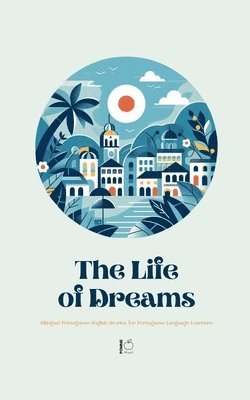 bokomslag A Life of Dreams: Bilingual Portuguese-English Stories for Portuguese Language Learners