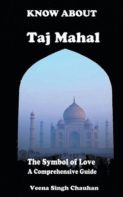 Know About &quot;Taj Mahal&quot; - The Symbol of Love - A Comprehensive Guide 1