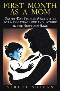 bokomslag First Month as a Mom - Day-by-Day Stories & Activities for Navigating Love and Fatigue in the Newborn Haze
