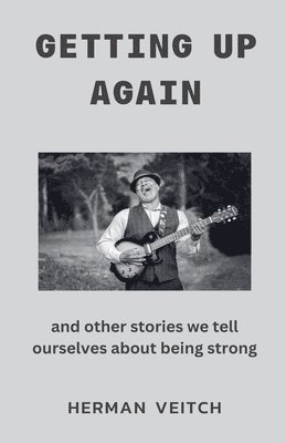 bokomslag Getting Up Again and Other Stories We Tell Ourselves About Being Strong