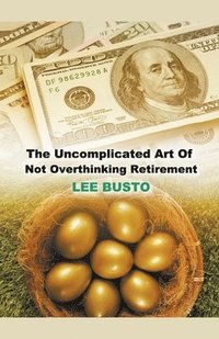 bokomslag The Uncomplicated Art of Not Overthinking Retirement