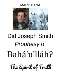 bokomslag Did Joseph Smith Prophesy of Baha'u'llah? The Spirit of Truth