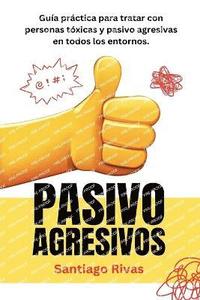 bokomslag Pasivo Agresivos - Gua Prctica Para Tratar Con Personas Txicas Y Pasivo Agresivas En Todos Los Entornos