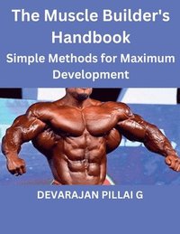 bokomslag The Muscle Builder's Handbook: Simple Methods for Maximum Development