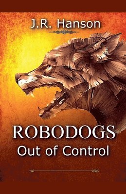 J R Hanson - Robodogs - Out of Control, Häftad