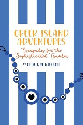 Claudia Kielich - GREEK ISLAND ADVENTURES Escapades for the Sophisticated Traveler, Häftad