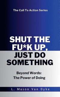 bokomslag Shut the Fu*k Up, Just Do Something