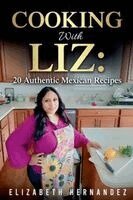 Cooking With Liz: 20 Authentic Mexican Recipes