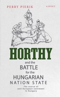 bokomslag Horthy and the battle for the Hungarian nation state