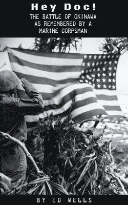 Hey Doc! The Battle of Okinawa as Remembered by a Marine Corpsman 1