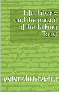 bokomslag Life, Liberty and the pursuit of the Talking Toast