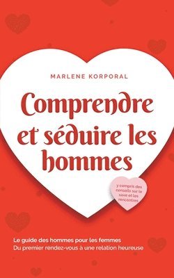 bokomslag Comprendre et sduire les hommes Le guide des hommes pour les femmes Du premier rendez-vous  une relation heureuse - y compris des conseils sur le sexe et les rencontres