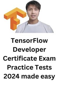 bokomslag TensorFlow Developer Certificate Exam Practice Tests 2024 Made Easy