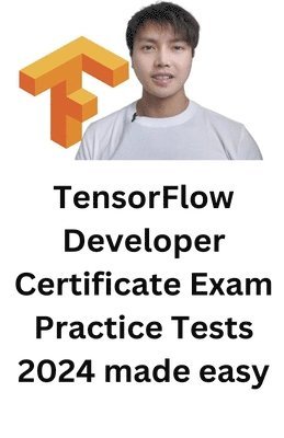 Troy, Mr Troy - TensorFlow Developer Certificate Exam Practice Tests 2024 Made Easy, Häftad
