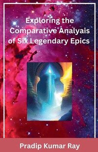 bokomslag Exploring the Comparative Analyais of Six Legendary Epics