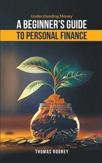bokomslag Understanding Money - A beginner's guide to personal finance
