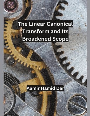 bokomslag The Linear Canonical Transform and Its Broadened Scope