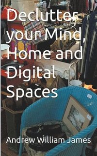 bokomslag Declutter your Mind, Home and Digital Spaces