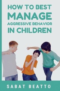 bokomslag How To Best Manage Aggressive Behavior in Children