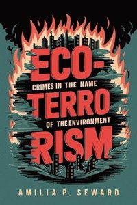 bokomslag Eco-Terrorism: Crimes in the Name of the Environment