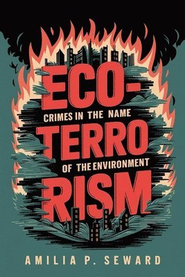 bokomslag Eco-Terrorism: Crimes in the Name of the Environment