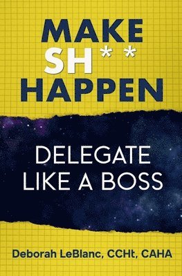 bokomslag Make Sh*t Happen--Delegate Like a Boss