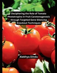 bokomslag Deciphering the Role of Tomato Phototropins in Fruit Carotenogenesis through Targeted Gene Silencing Knockout Techniques