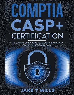 CompTIA CASP+ Certification The Ultimate Study Guide To Master the Advanced Security Practitioner Exam 1