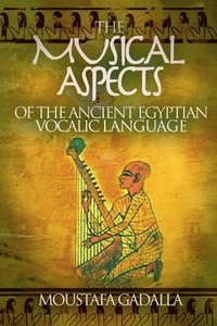 bokomslag The Musical Aspects of the Ancient Egyptian Vocalic Language