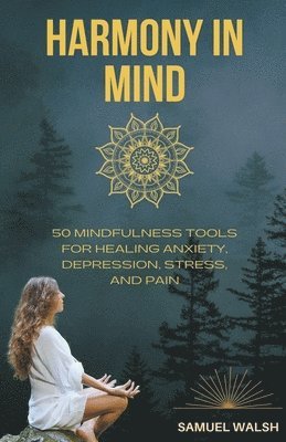 bokomslag Harmony in Mind 50 Mindfulness Tools for Healing Anxiety, Depression, Stress, and Pain