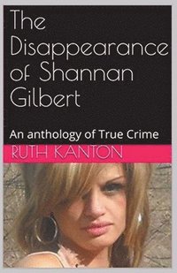 bokomslag The Disappearance of Shannan Gilbert An Anthology of True Crime
