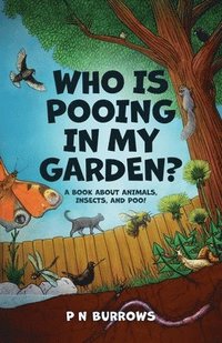 bokomslag Who is Pooing in My Garden? A book about animals, insects, and poo!