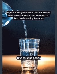 bokomslag Dynamic Analysis of Wave Packet Behavior Over Time in Adiabatic and Nonadiabatic Reactive Scattering Scenarios