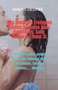 bokomslag Des Histoires rotiques Relles Intenses Sans Frontires, Sans Censure. (Tome 3)