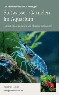 bokomslag Das Praxishandbuch für Anfänger: Süßwasser-Garnelen im Aquarium - Haltung, Pflege und Zucht von filigranen Schönheiten