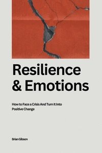 bokomslag Resilience And Emotions How to Face a Crisis And Turn It Into Positive Change