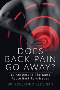 bokomslag Does Back Pain Go Away? 10 Answers To The Most Acute Back Pain Issues