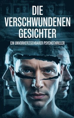 Die verschwundenen Gesichter: Ein unvorhersehbarer Psychothriller 1
