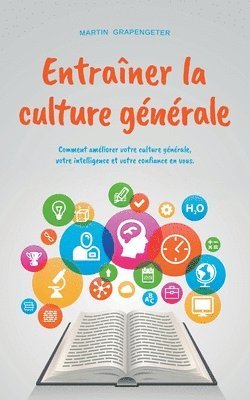 bokomslag Entraîner la culture générale Comment améliorer votre culture générale, votre intelligence et votre confiance en vous.