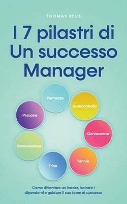 Thomas Reus - I 7 pilastri di Un successo Manager Come diventare un leader, ispirare i dipendenti e guidare il suo team al successo, Häftad