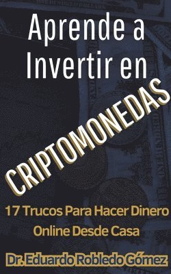 bokomslag Aprende a Invertir en Criptomonedas 17 Trucos Para Hacer Dinero Online Desde Casa
