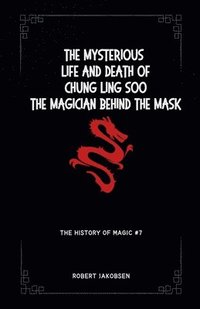 bokomslag The Mysterious Life And Death Of Chung Ling Soo The Magician Behind The Mask