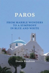 bokomslag Paros. From Marble Wonders to a Symphony in Blue and White