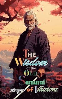bokomslag The Wisdom of the Old Samurai