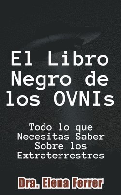 El Libro Negro de los OVNIs Todo lo que Necesitas Saber Sobre los Extraterrestres 1