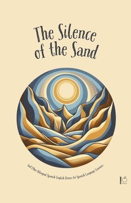 bokomslag The Silence Of The Sand And Other Bilingual Spanish-English Stories for Spanish Language Learners