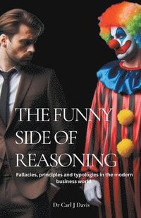 bokomslag The Funny Side Of Reasoning - Fallacies, principles and typologies in the modern business world.
