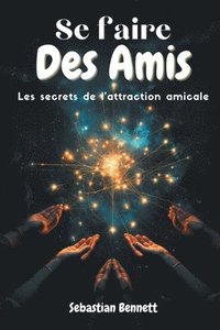 bokomslag Se faire des amis - Les secrets de l'attraction amicale