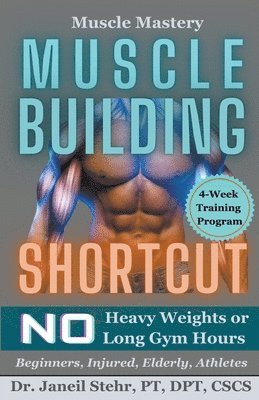 Muscle Mastery Muscle Building Shortcut No Heavy Weights or Long Gym Hours for Beginners, Injured, Elderly, Athletes 1