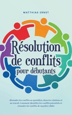 bokomslag Rsolution de conflits pour dbutants Rsoudre les conflits au quotidien, dans les relations et au travail Comment identifier les conflits potentiels et rsoudre les conflits de manire cible